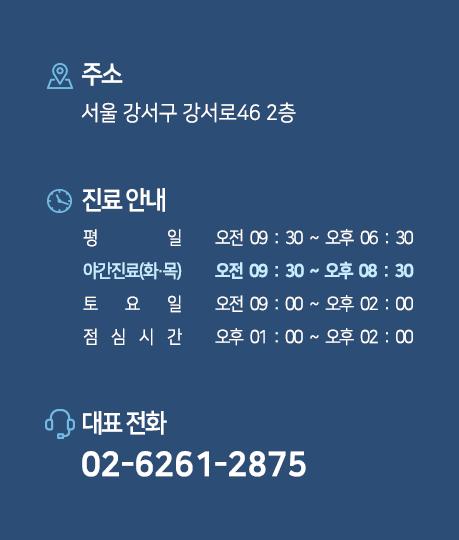 서울 강서구 강서로 46 2층 , 진료안내 평일 9시30분~오후6시 30분/ 야간진료 화목 오후 8시 30분까지 / 토요일 오전 9시~오후 2시/ 점심시간 오후1시~오후2시/ 대표전화 02-6261-2875